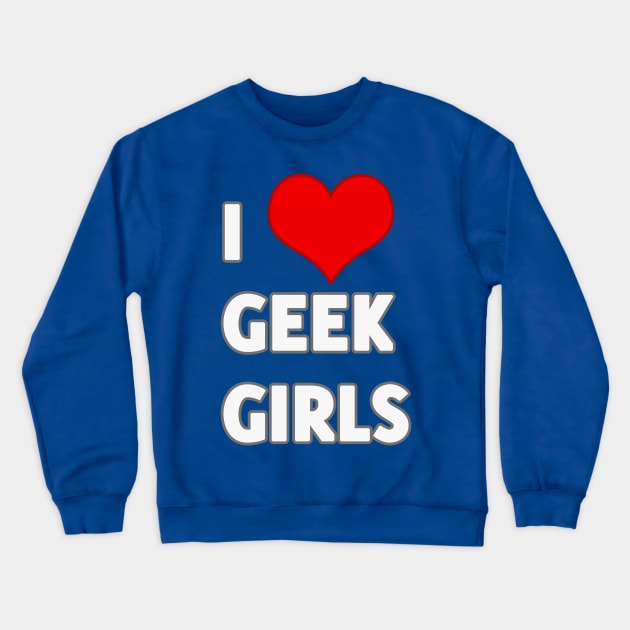 I Love Geek Girls Crewneck Sweatshirt by geeklyshirts